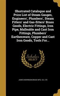 Couverture_Illustrated Catalogue and Price List of Steam Gauges, Engineers', Plumbers', Steam Fitters' and Gas-fitters' Brass Goods, Electric Fittings, Iron Pipe, Malleable and Cast Iron Fittings, Plumbers' Earthenware, Copper and Cast Iron Goods, Tools For...