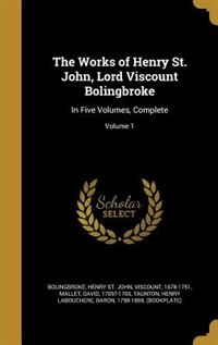 The Works of Henry St. John, Lord Viscount Bolingbroke: In Five Volumes, Complete; Volume 1