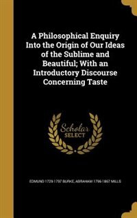 A Philosophical Enquiry Into the Origin of Our Ideas of the Sublime and Beautiful; With an Introductory Discourse Concerning Taste