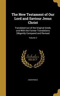 The New Testament of Our Lord and Saviour Jesus Christ: Translated out of the Original Greek, and With the Former Translations Diligently Compared and Revi