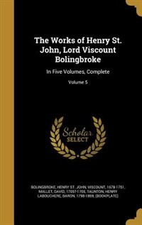 The Works of Henry St. John, Lord Viscount Bolingbroke: In Five Volumes, Complete; Volume 5
