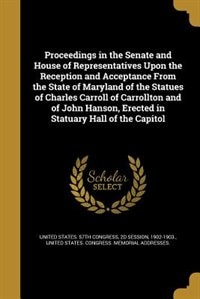 Front cover_Proceedings in the Senate and House of Representatives Upon the Reception and Acceptance From the State of Maryland of the Statues of Charles Carroll of Carrollton and of John Hanson, Erected in Statuary Hall of the Capitol