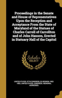 Front cover_Proceedings in the Senate and House of Representatives Upon the Reception and Acceptance From the State of Maryland of the Statues of Charles Carroll of Carrollton and of John Hanson, Erected in Statuary Hall of the Capitol