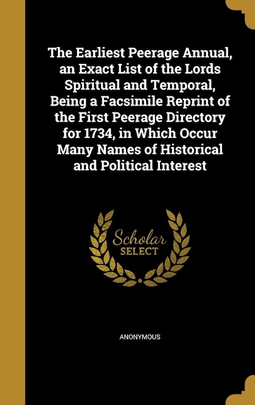 Couverture_The Earliest Peerage Annual, an Exact List of the Lords Spiritual and Temporal, Being a Facsimile Reprint of the First Peerage Directory for 1734, in Which Occur Many Names of Historical and Political Interest