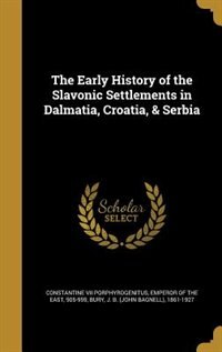 Front cover_The Early History of the Slavonic Settlements in Dalmatia, Croatia, & Serbia