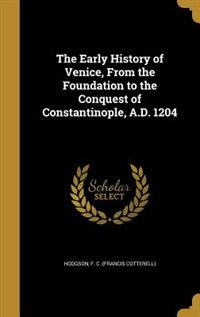 Couverture_The Early History of Venice, From the Foundation to the Conquest of Constantinople, A.D. 1204
