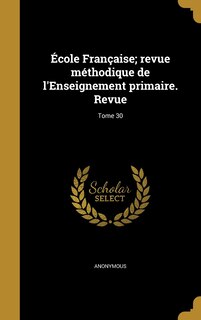 Front cover_École Française; revue méthodique de l'Enseignement primaire. Revue; Tome 30