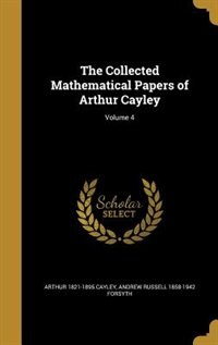 The Collected Mathematical Papers of Arthur Cayley; Volume 4