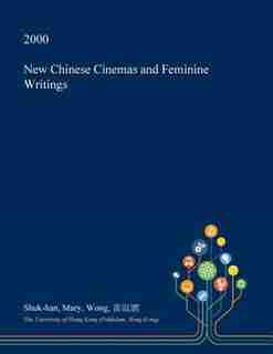 New Chinese Cinemas and Feminine Writings de Shuk-han Mary Wong