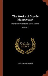 The Works of Guy de Maupassant: Monsieur Parent and Other Stories; Volume 2