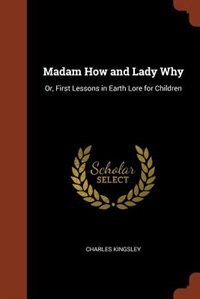 Madam How and Lady Why: Or, First Lessons in Earth Lore for Children