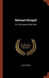Michael Strogoff: Or, The Courier of the Czar