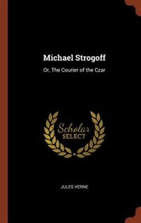 Michael Strogoff: Or, The Courier of the Czar