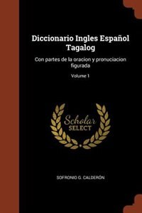 Diccionario Ingles Español Tagalog: Con partes de la oracion y pronuciacion figurada; Volume 1