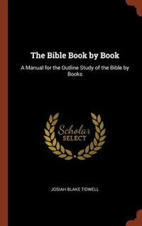 The Bible Book by Book: A Manual for the Outline Study of the Bible by Books