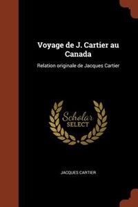 Voyage de J. Cartier au Canada: Relation originale de Jacques Cartier