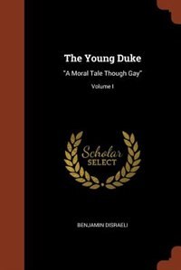 The Young Duke: A Moral Tale Though Gay; Volume I