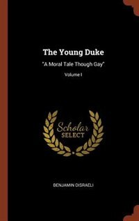 The Young Duke: A Moral Tale Though Gay; Volume I