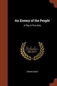 An Enemy of the People: A Play in Five Acts