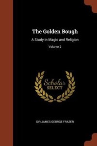 The Golden Bough: A Study in Magic and Religion; Volume 2