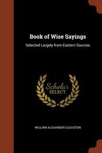 Book of Wise Sayings: Selected Largely from Eastern Sources
