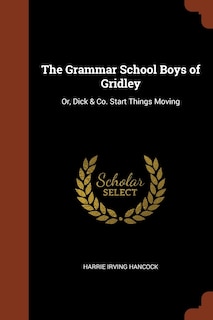 The Grammar School Boys of Gridley: Or, Dick & Co. Start Things Moving