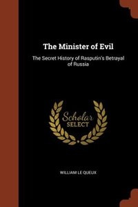 The Minister of Evil: The Secret History of Rasputin's Betrayal of Russia
