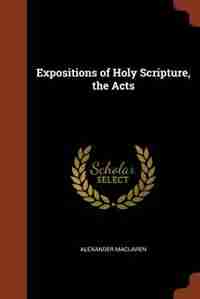 Expositions of Holy Scripture, the Acts by Alexander Maclaren