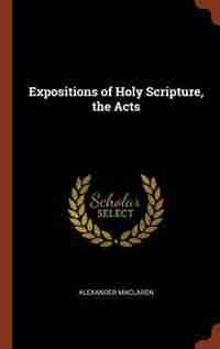 Expositions of Holy Scripture, the Acts by Alexander Maclaren
