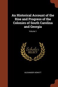 Front cover_An Historical Account of the Rise and Progress of the Colonies of South Carolina and Georgia; Volume 1
