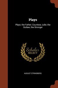 Plays: Plays: the Father; Countess Julie; the Outlaw; the Stronger
