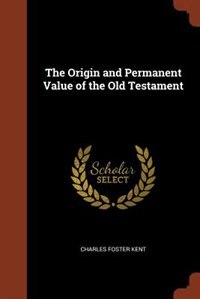 The Origin and Permanent Value of the Old Testament