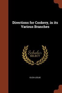 Directions for Cookery, in its Various Branches
