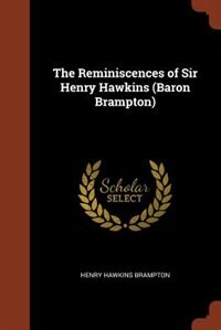 The Reminiscences of Sir Henry Hawkins (Baron Brampton)