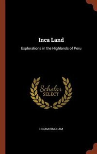 Inca Land: Explorations in the Highlands of Peru