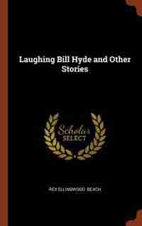 Laughing Bill Hyde and Other Stories by Rex Ellingwood Beach