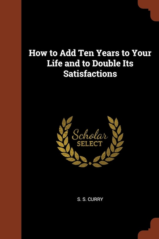 Front cover_How to Add Ten Years to Your Life and to Double Its Satisfactions