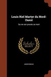 Front cover_Louis Riel Martyr du Nord-Ouest