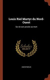 Front cover_Louis Riel Martyr du Nord-Ouest