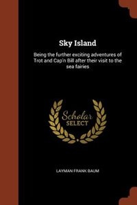Sky Island: Being the further exciting adventures of Trot and Cap'n Bill after their visit to the sea fairies