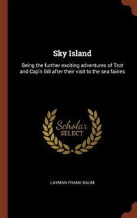 Sky Island: Being the further exciting adventures of Trot and Cap'n Bill after their visit to the sea fairies
