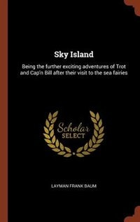 Sky Island: Being the further exciting adventures of Trot and Cap'n Bill after their visit to the sea fairies