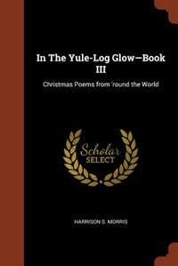 In The Yule-Log Glow-Book III: Christmas Poems from 'round the World