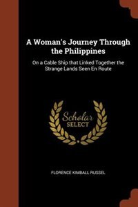 A Woman's Journey Through the Philippines: On a Cable Ship that Linked Together the Strange Lands Seen En Route