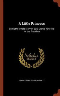 A Little Princess: Being the whole story of Sara Crewe now told for the first time