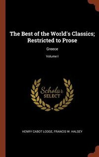 The Best of the World's Classics; Restricted to Prose: Greece; Volume I