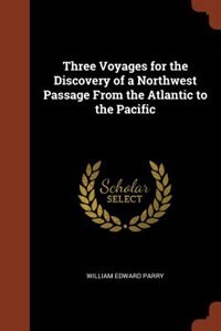 Front cover_Three Voyages for the Discovery of a Northwest Passage From the Atlantic to the Pacific