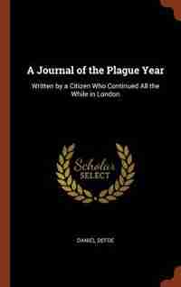 A Journal of the Plague Year: Written by a Citizen Who Continued All the While in London de Daniel Defoe