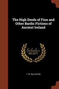 The High Deeds of Finn and Other Bardic Fictions of Ancient Ireland