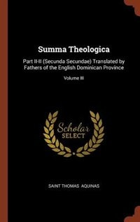 Summa Theologica: Part II-II (Secunda Secundae) Translated by Fathers of the English Dominican Province; Volume III